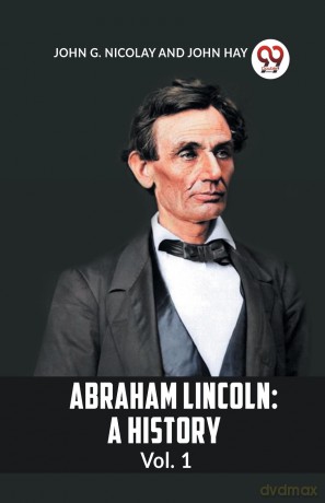ABRAHAM LINCOLN Vol.1A HISTORY (Edition 2023): A History Vol. 1 - G Nicolay John [KSIĄŻKA]