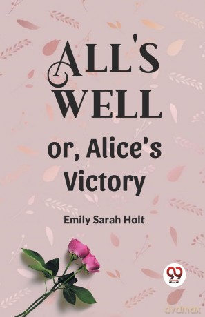 All's Well or, Alice's Victory - Emily Sarah Holt [KSIĄŻKA]