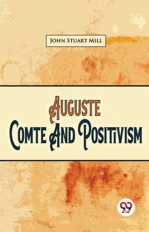 Auguste Comte and Positivism - John Stuart Mill [KSIĄŻKA]