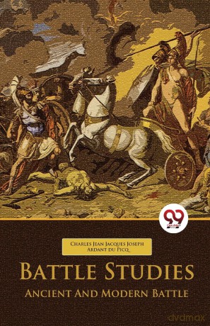 Battle Studies Ancient and Modern Battle - Charles Jean Jacques Joseph Ardant Du Picq [KSIĄŻKA]