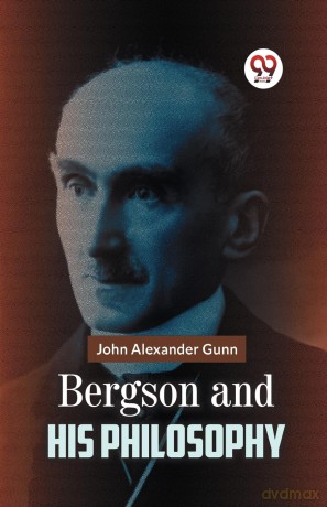 Bergson and His Philosophy - John Alexander Gunn [KSIĄŻKA]