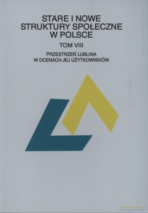 Stare i nowe struktury społeczne w Polsce. Tom VIII. Przestrzeń Lublina w ocenach jej użytkowników [KSIĄŻKA]