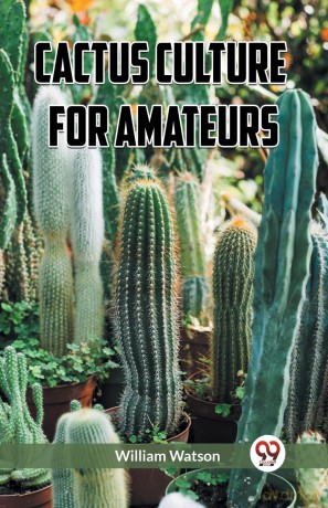 Cactus Culture for Amateurs (Edition 2023) - William Watson [KSIĄŻKA]