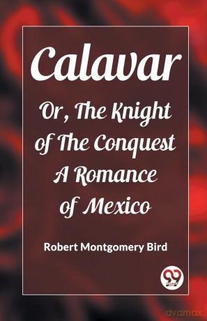 CalavarOr, The Knight of The Conquest A Romance of Mexico (Edition 2023) - Robert Montgomery Bird [KSIĄŻKA]