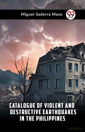 Catalogue of Violent and Destructive Earthquakes in the Philippines - Miguel Saderra Maso [KSIĄŻKA]