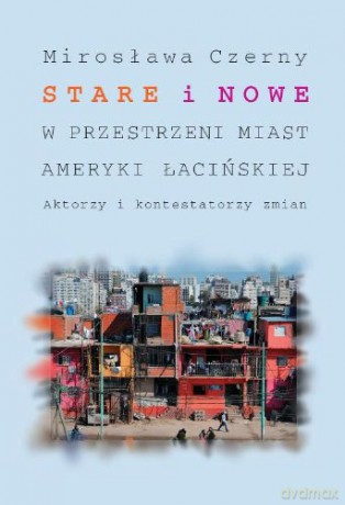 Stare i nowe w przestrzeni miast Ameryki Łacińskiej - Mirosława Czerny [KSIĄŻKA]