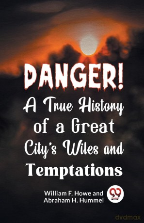 Danger! a True History of a Great City's Wiles and Temptations - William F. Howe [KSIĄŻKA]