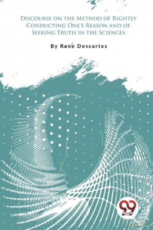 Discourse on the Method of Rightly Conducting One's Reason and of Seeking Truth in the Sciences - Rene Descartes [KSIĄŻKA]