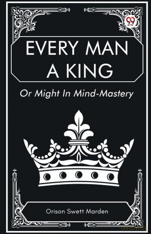 Every Man a King or Might in Mind-Mastery - Orison Swett Marden [KSIĄŻKA]