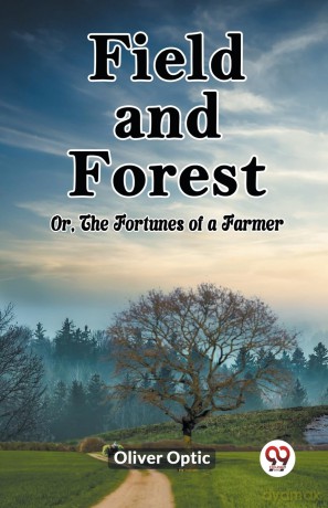 Field and ForestOr, The Fortunes of a Farmer (Edition 2023) - Oliver Optic [KSIĄŻKA]