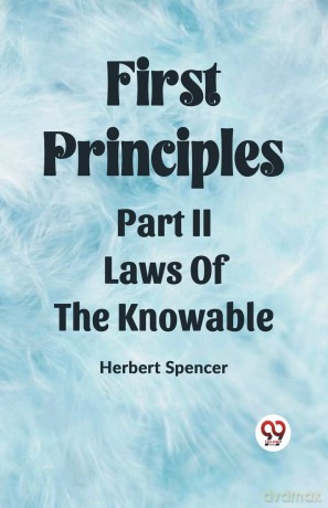 First PrinciplesPart II.-Laws Of The Knowable (Edition 2023) - Herbert Spencer [KSIĄŻKA]