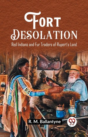 Fort DesolationRed Indians and Fur Traders of Rupert's Land (Edition 2023) - Robert Michael Ballantyne [KSIĄŻKA]