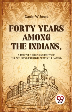 Forty Years Among the Indians a True Yet Thrilling Narrative of the Authors Experiences Among the Natives - Daniel W Jones [KSIĄŻKA]