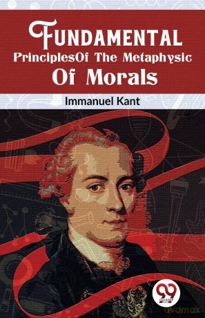 Fundamental Principles of the Metaphysic of Morals - Immanuel Kant [KSIĄŻKA]