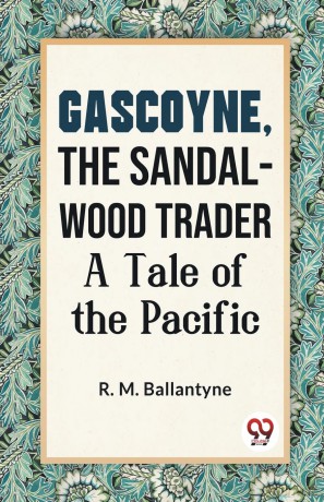 Gascoyne, the Sandal-Wood Trader a Tale of the Pacific - R. M. Ballantyne [KSIĄŻKA]