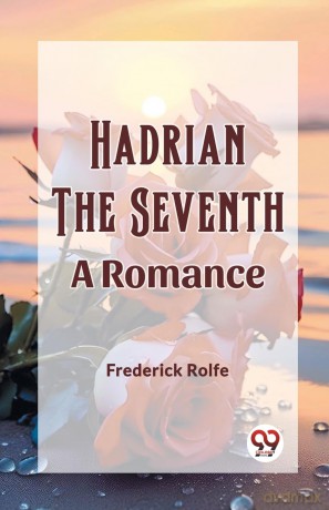 Hadrian the SeventhA Romance (Edition 2023) - Frederick Rolfe [KSIĄŻKA]