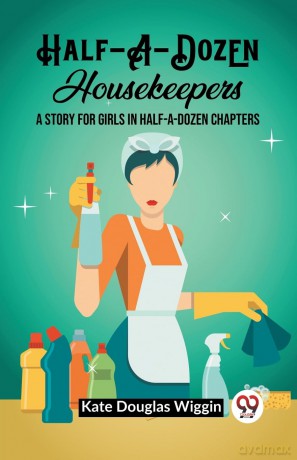 Half-A-Dozen HousekeepersA Story for Girls in Half-A-Dozen Chapters (Edition 2023) - Kate Douglas Wiggin [KSIĄŻKA]