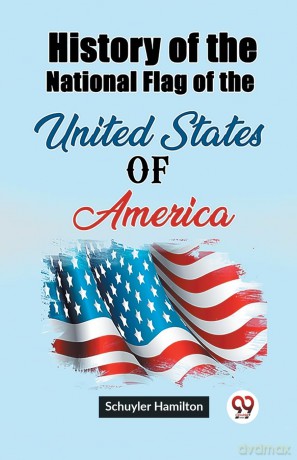 History of the National Flag of the United States of America (Edition 2023) - Schuyler Hamilton [KSIĄŻKA]