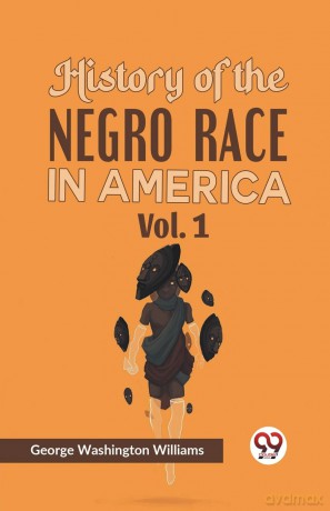 History of the Negro Race in America - George Washington Williams [KSIĄŻKA]