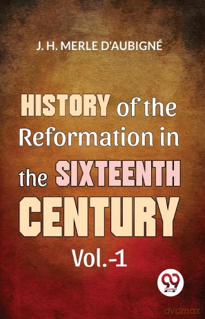 History of the Reformation in the Sixteenth Century - J. H. Merle D'Aubign [KSIĄŻKA]
