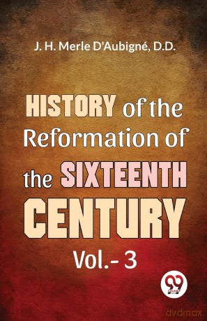 History of the Reformation of the Sixteenth Century - J. H. Merle D'Aubign [KSIĄŻKA]
