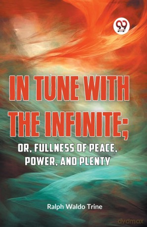 In Tune with the Infinite: Or, Fullness of Peace, Power, and Plenty - Ralph Waldo Trine [KSIĄŻKA]