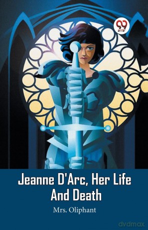 Jeanne D'Arc, Her Life And Death (Edition 2023) - Mrs Oliphant [KSIĄŻKA]