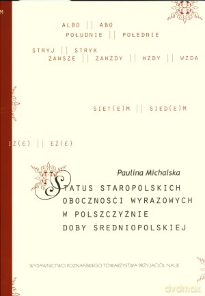 Status staropolskich oboczności wyrazowych w polszczyźnie doby średniopolskiej - Paulina Michalska [KSIĄŻKA]