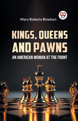 Kings, Queens and Pawns an American Woman at the Front - Mary Roberts Rinehart [KSIĄŻKA]