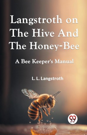 Langstroth on the Hive and the Honey-Bee a Bee Keeper's Manual - L. L. Langstroth [KSIĄŻKA]