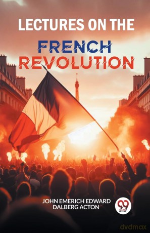 Lectures on the French Revolution (Edition 2024) - John Emerich Edward Dalberg Acton [KSIĄŻKA]