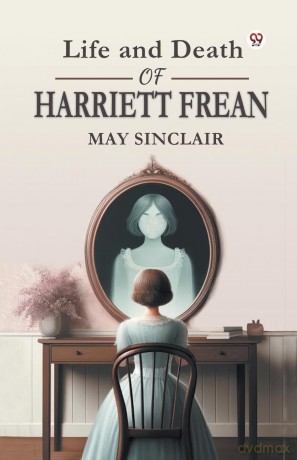 Life and Death of Harriett Frean - May Sinclair [KSIĄŻKA]