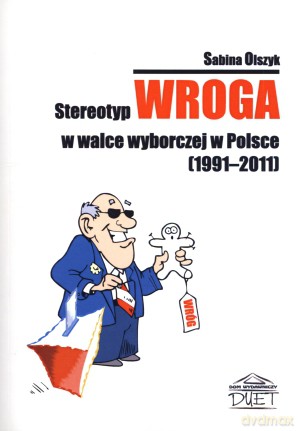 Stereotyp wroga w walce wyborczej w Polsce (1991-2011) - Sabina Olszyk [KSIĄŻKA]
