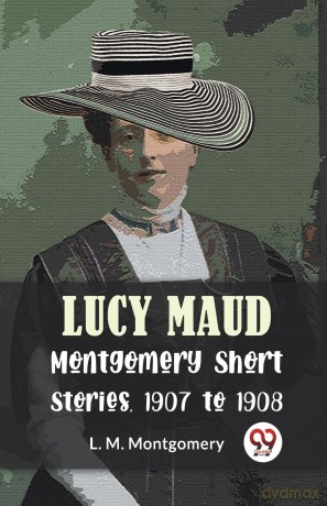 Lucy Maud Montgomery Short Stories, 1907 to 1908 - L. M. Montgomery [KSIĄŻKA]