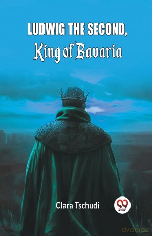 Ludwig the Second, King of Bavaria (Edition 2024) - Clara Tschudi [KSIĄŻKA]