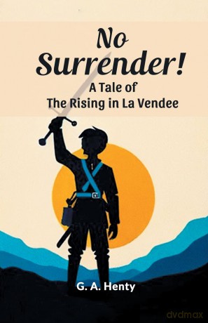 No Surrender!A Tale of the Rising in La Vendee (Edition 2024) - G a Henty [KSIĄŻKA]