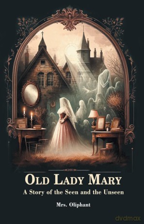 Old Lady MaryA Story of the Seen and the Unseen (Edition 2024) - Mrs Oliphant [KSIĄŻKA]