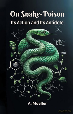 On Snake-PoisonIts Action and Its Antidote (Edition 2024) - A Mueller [KSIĄŻKA]