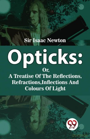 Opticks: Or, a Treatise of the Reflections, Refractions, Inflections and Colours of Light - Isaac Newton [KSIĄŻKA]