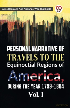 Personal Narrative of Travels to the Equinoctial Regions of America, During the Year 1799-1804 - Aime Bonpland [KSIĄŻKA]