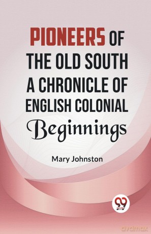 Pioneers of the Old South a Chronicle of English Colonial Beginnings - Mary Johnston [KSIĄŻKA]