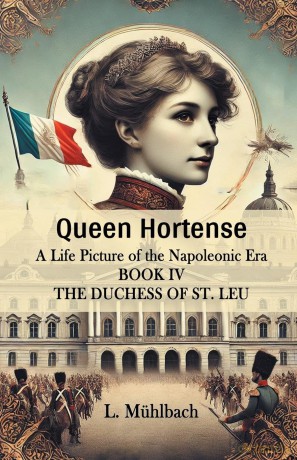 Queen HortenseA Life Picture of the Napoleonic Era BOOK IV (Edition 2024) - L Muhlbach [KSIĄŻKA]