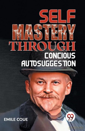 Self Mastery Through Conscious Autosuggestion - Emile Coue [KSIĄŻKA]