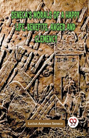 SENECA'S MORALS OF A HAPPY LIFE, BENEFITS, ANGER AND CLEMENCY (Edition 2023) - Lucius Annaeus Seneca [KSIĄŻKA]