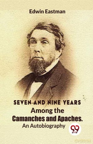 Seven and Nine Years Among the Camanches and Apaches an Autobiography - Edwin Eastman [KSIĄŻKA]