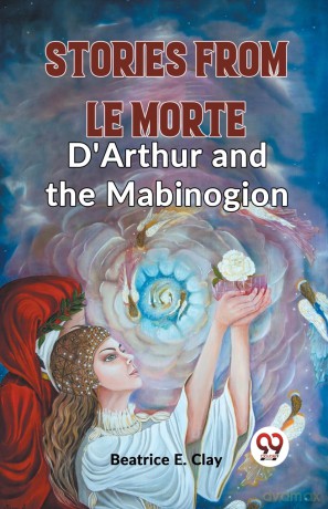 Stories from Le Morte D'Arthur and the Mabinogion (Edition 2023) - Beatrice E Clay [KSIĄŻKA]