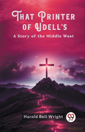 That Printer of Udell'sA Story of the Middle West - Harold Bell Wright [KSIĄŻKA]