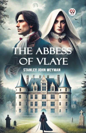 The Abbess Of Vlaye (Edition1) - Stanley John Weyman [KSIĄŻKA]