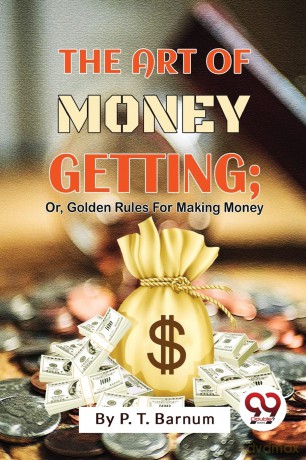 The Art of Money Getting: Or, Golden Rules for Making Money - P. T. Barnum [KSIĄŻKA]