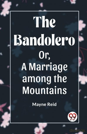 The Bandolero; Or, A Marriage among the Mountains (Edition 2023) - Mayne Reid [KSIĄŻKA]